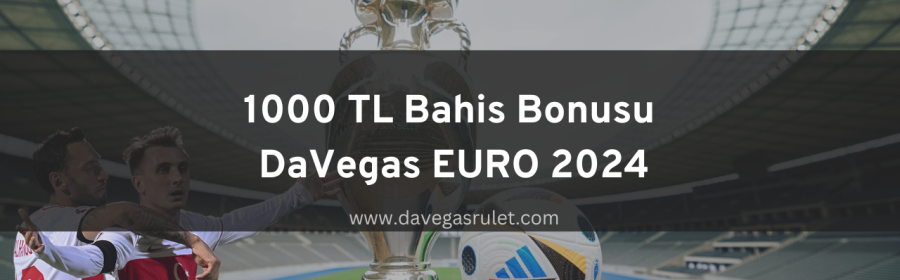 1000 TL Bahis Bonusu | DaVegas EURO 2024